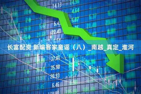 长富配资 新编客家童谣（八）_南越_真定_淮河