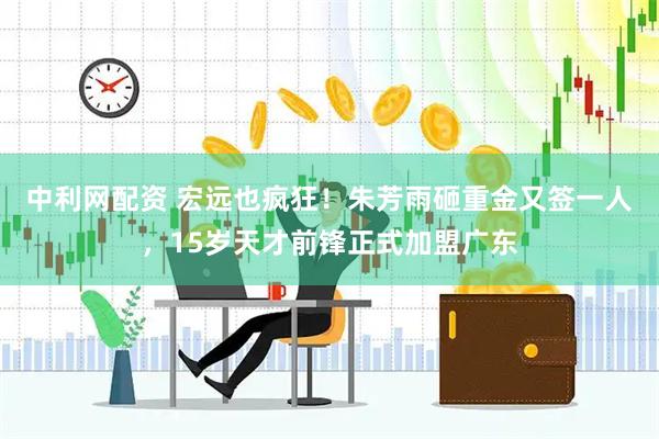 中利网配资 宏远也疯狂！朱芳雨砸重金又签一人，15岁天才前锋正式加盟广东